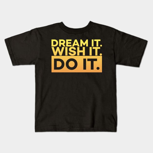 Dream it,Wish it,Do it motivation text Kids T-Shirt by DarkTee.xyz